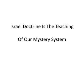 Israel Doctrine Is The Teaching
Of Our Mystery System
 