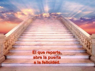 El que reparte,El que reparte,
abre la puertaabre la puerta
a la felicidad.a la felicidad.
 