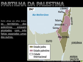 Oficina elaborada pela Professora FERNANDA BRUM LOPES - Geografia 
Outro ultraje aos olhos árabes: os territórios dos palestinos estavam picotados, com três fatias separadas umas das outras. 
 