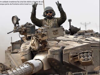 Oficina elaborada pela Professora FERNANDA BRUM LOPES - Geografia 
Um soldado israelense faz sinal de vitória a bordo de seu tanque perto da fronteira entre Israel e a Faixa de Gaza  