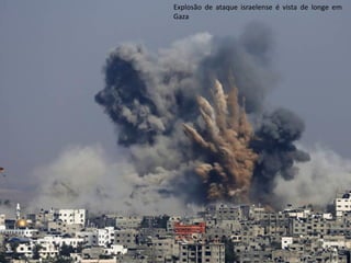 Oficina elaborada pela Professora FERNANDA BRUM LOPES - Geografia 
Explosão de ataque israelense é vista de longe em Gaza  