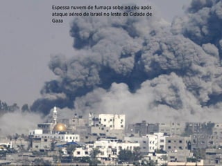 Oficina elaborada pela Professora FERNANDA BRUM LOPES - Geografia 
Espessa nuvem de fumaça sobe ao céu após ataque aéreo de Israel no leste da Cidade de Gaza  