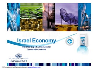 Israel Economy
                              The Israel Export & International
                                    Cooperation Institute




PDF created with pdfFactory trial version www.pdffactory.com
 