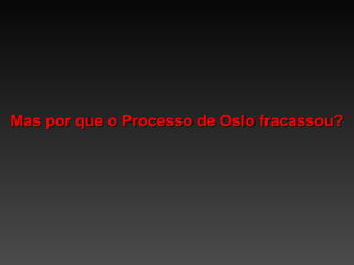 Mas por que o Processo de Oslo fracassou? 