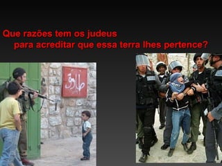 Que razões tem os judeus  para acreditar que essa terra lhes pertence? 