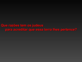 Que razões tem os judeus  para acreditar que essa terra lhes pertence? 