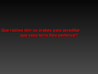 Que razões têm os árabes para acreditar  que essa terra lhes pertence? 