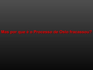 Mas por que é o Processo de Oslo fracassou?Mas por que é o Processo de Oslo fracassou?
 