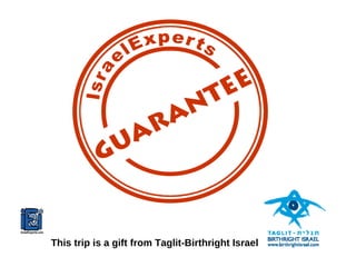 This trip is a gift from Taglit-Birthright Israel 