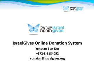 IsraelGives Online Donation System
Yonatan Ben-Dor
+972-3-5184052
yonatan@israelgives.org
 