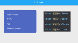 Ionicons
•  ~900 íconos
•  SVGs
•  iOS
•  Material Design
 