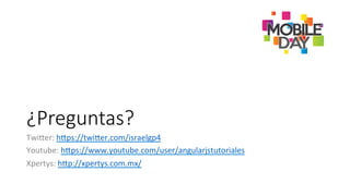 ¿Preguntas?
Twi"er:	
  h"ps://twi"er.com/israelgp4	
  
Youtube:	
  h"ps://www.youtube.com/user/angularjstutoriales	
  
Xpertys:	
  h"p://xpertys.com.mx/	
  
 