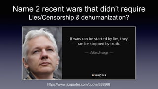 Name 2 recent wars that didn’t require
Lies/Censorship & dehumanization?
https://www.azquotes.com/quote/555566
 