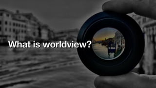 What is worldview?
 