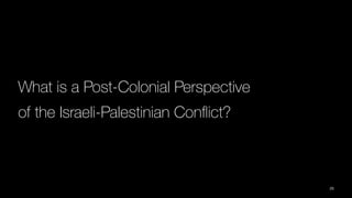 What is a Post-Colonial Perspective
of the Israeli-Palestinian Con
fl
ict?
25
 
