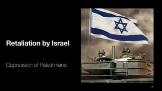 Retaliation by Israel
Oppression of Palestinians
29
 