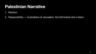 Palestinian Narrative
1. Election
2. Responsibility — Custodians of Jerusalem, the 3rd holiest site in Islam
36
 