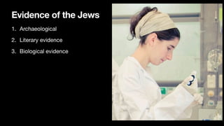 Evidence of the Jews
1. Archaeological
2. Literary evidence
3. Biological evidence
 