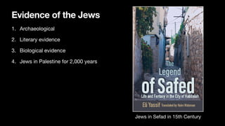 Evidence of the Jews
1. Archaeological
2. Literary evidence
3. Biological evidence
4. Jews in Palestine for 2,000 years
Jews in Sefad in 15th Century
 