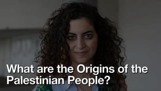 What are the Origins of the
Palestinian People?
 