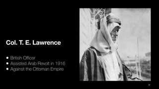 Col. T. E. Lawrence
• British O
ffi
cer
• Assisted Arab Revolt in 1916
• Against the Ottoman Empire
67
 