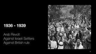1936 - 1939
Arab Revolt
Against Israeli Settlers
Against British rule
70
 