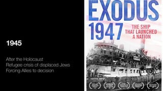 1945
After the Holocaust
Refugee crisis of displaced Jews
Forcing Allies to decision
73
 