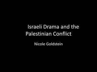 Israeli Drama and the
Palestinian Conflict
Nicole Goldstein
 
