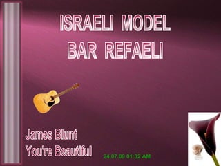 BAR  REFAELI ISRAELI  MODEL James Blunt You're Beautiful 24.07.09   01:21 AM 