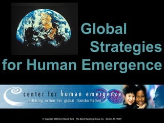 © Copyright 2004 Don Edward Beck The Spiral Dynamics Group, Inc. Denton, TX 76201
GlobalGlobal
StrategiesStrategies
for Human Emergencefor Human Emergence
 