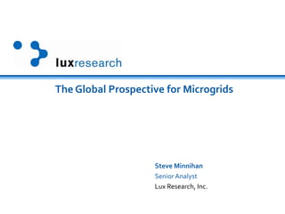 The Global Prospective for Microgrids
Steve Minnihan
SeniorAnalyst
Lux Research, Inc.
 
