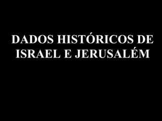 DADOS HISTÓRICOS DE  ISRAEL E JERUSALÉM   