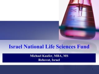 Israel National Life Sciences Fund Michael Kaufer, MBA, MS Rehovot, Israel 