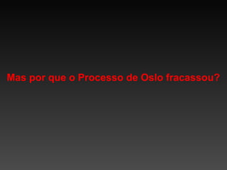 Mas por que o Processo de Oslo fracassou?

 