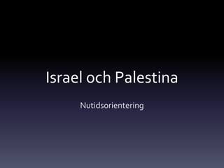Israel och Palestina
Nutidsorientering
 