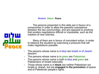 Shalom Salam Peace
The persons presented in this slide are in favour of a
compromise in order to allow the peaceful coexis...