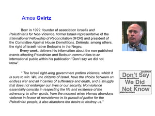 Amos Gvirtz
Born in 19??, founder of association Israelis and
Palestinians for Non-Violence, former Israeli representative...