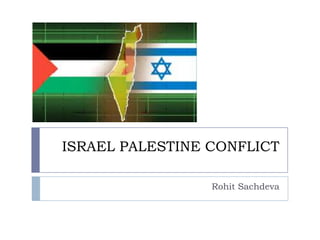 ISRAEL PALESTINE CONFLICT
Rohit Sachdeva
 