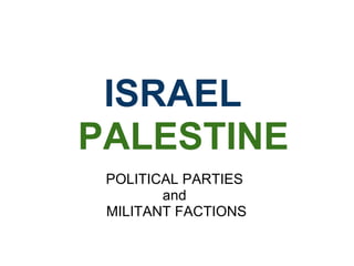 ISRAEL     PALESTINE POLITICAL PARTIES  and  MILITANT FACTIONS 
