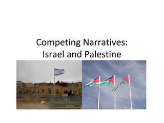 Competing Narratives:
 Israel and Palestine
 