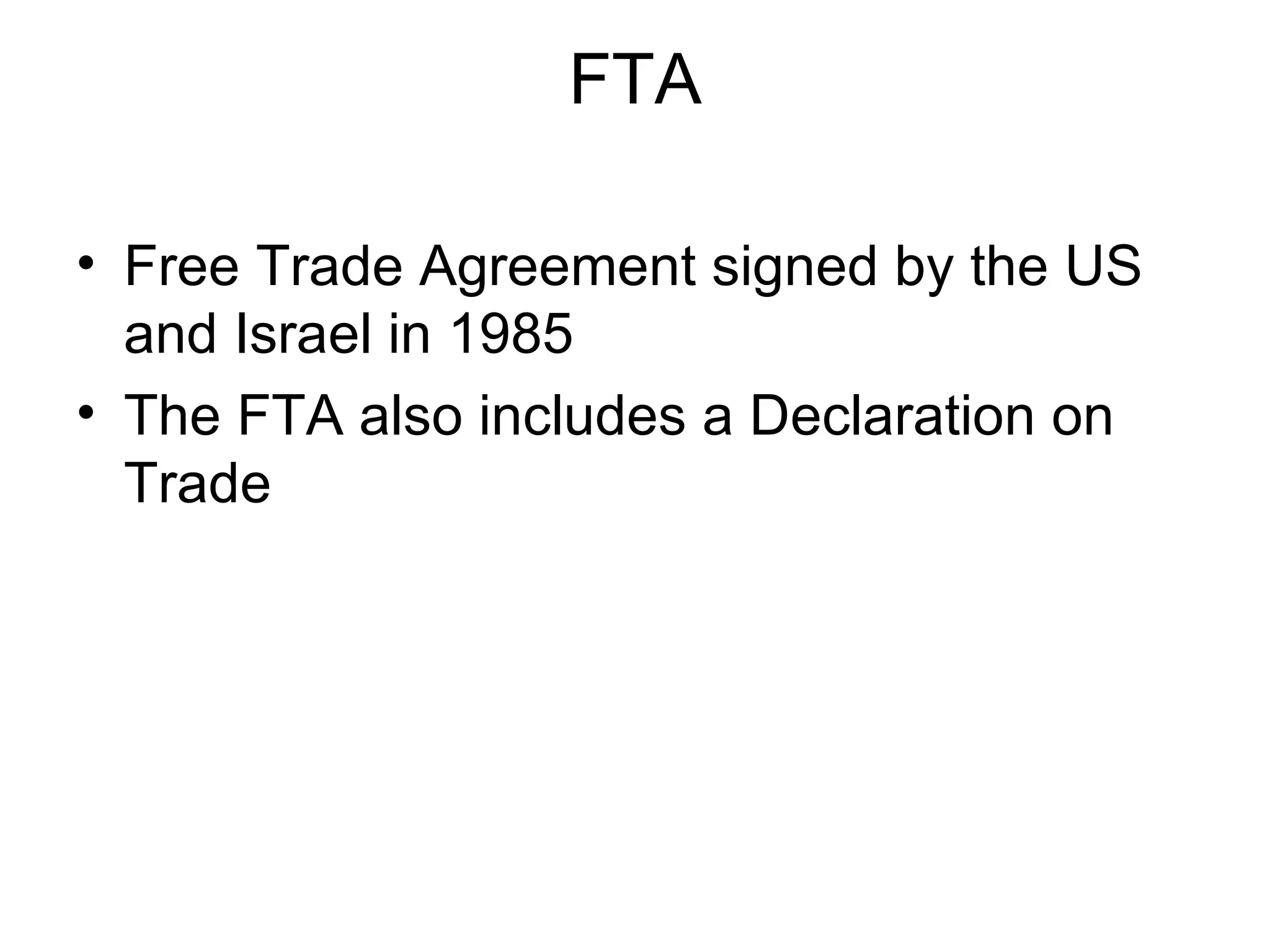 FTA Free Trade Agreement signed by the US and Israel in 1985 The FTA also includes a Declaration on Trade  