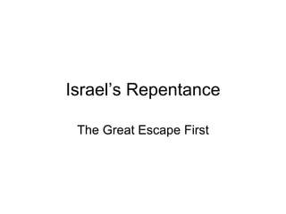 Israel’s Repentance The Great Escape First 