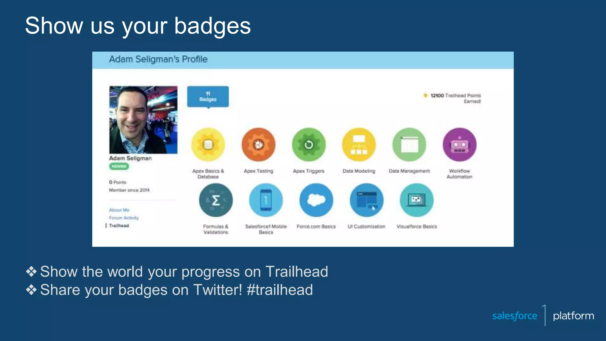 Show us your badges
❖Show the world your progress on Trailhead
❖Share your badges on Twitter! #trailhead
 