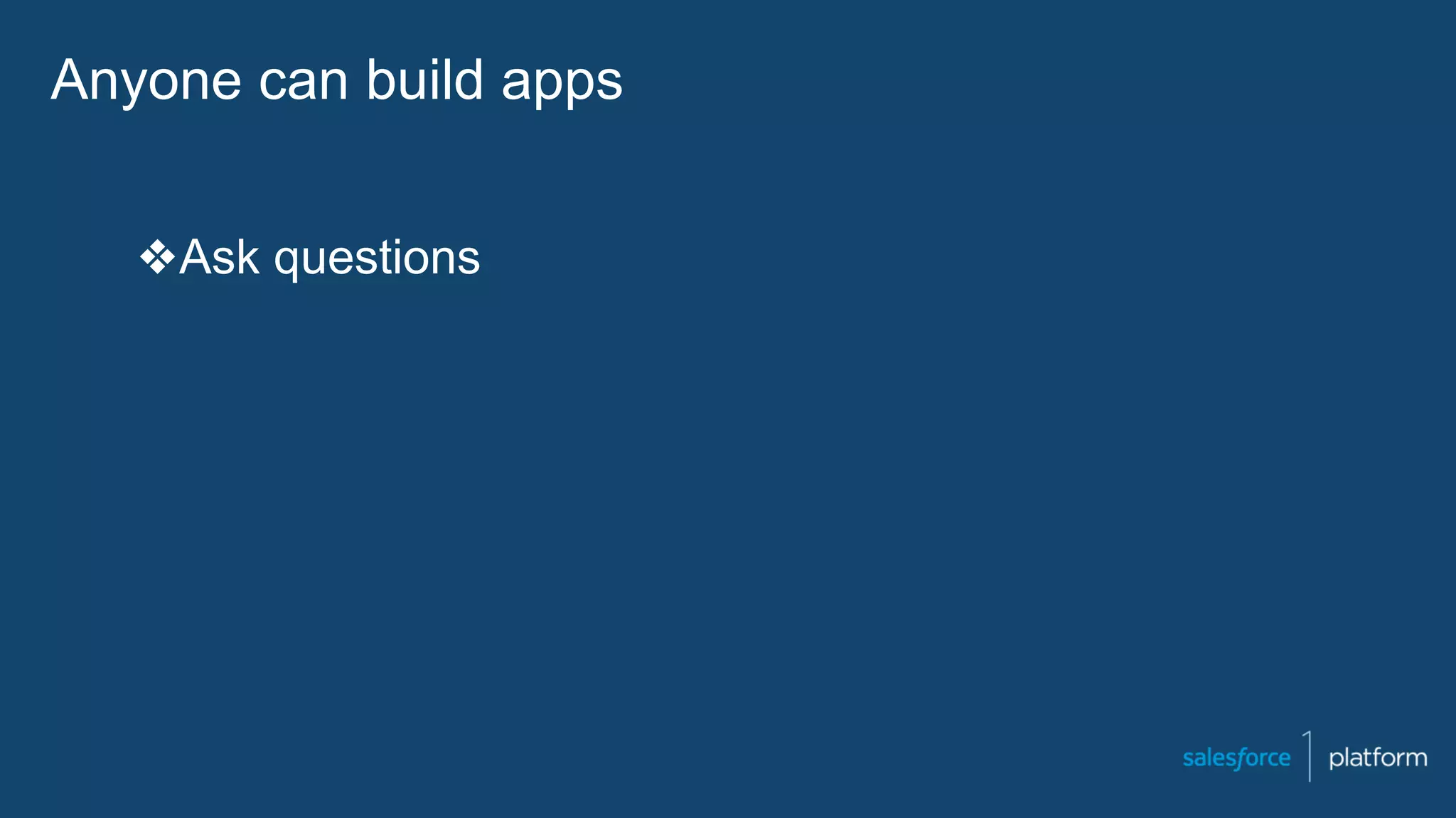 Anyone can build apps
❖Ask questions
 