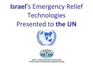 Israel's Emergency Relief
       Technologies
   Presented to the UN
 