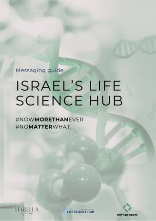 ISRAEL’S LIFE
SCIENCE HUB
#NOWMORETHANEVER
#NOMATTERWHAT
Messaging guide
 