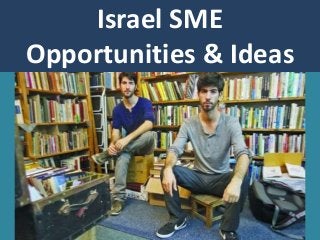 Israel SME
Opportunities & Ideas
 