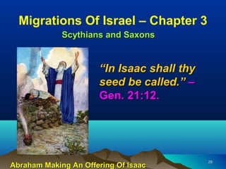 Migrations Of Israel – Chapter 3
             Scythians and Saxons


                      “In Isaac shall thy
                      seed be called.” –
                      Gen. 21:12.




                                            28
Abraham Making An Offering Of Isaac
 