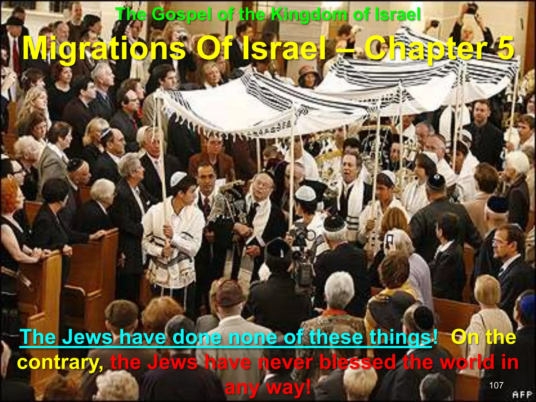 The Gospel of the Kingdom of Israel

Migrations Of Israel – Chapter 5




The Jews have done none of these things! On the
contrary, the Jews have never blessed the world in
                     any way!                  107
 