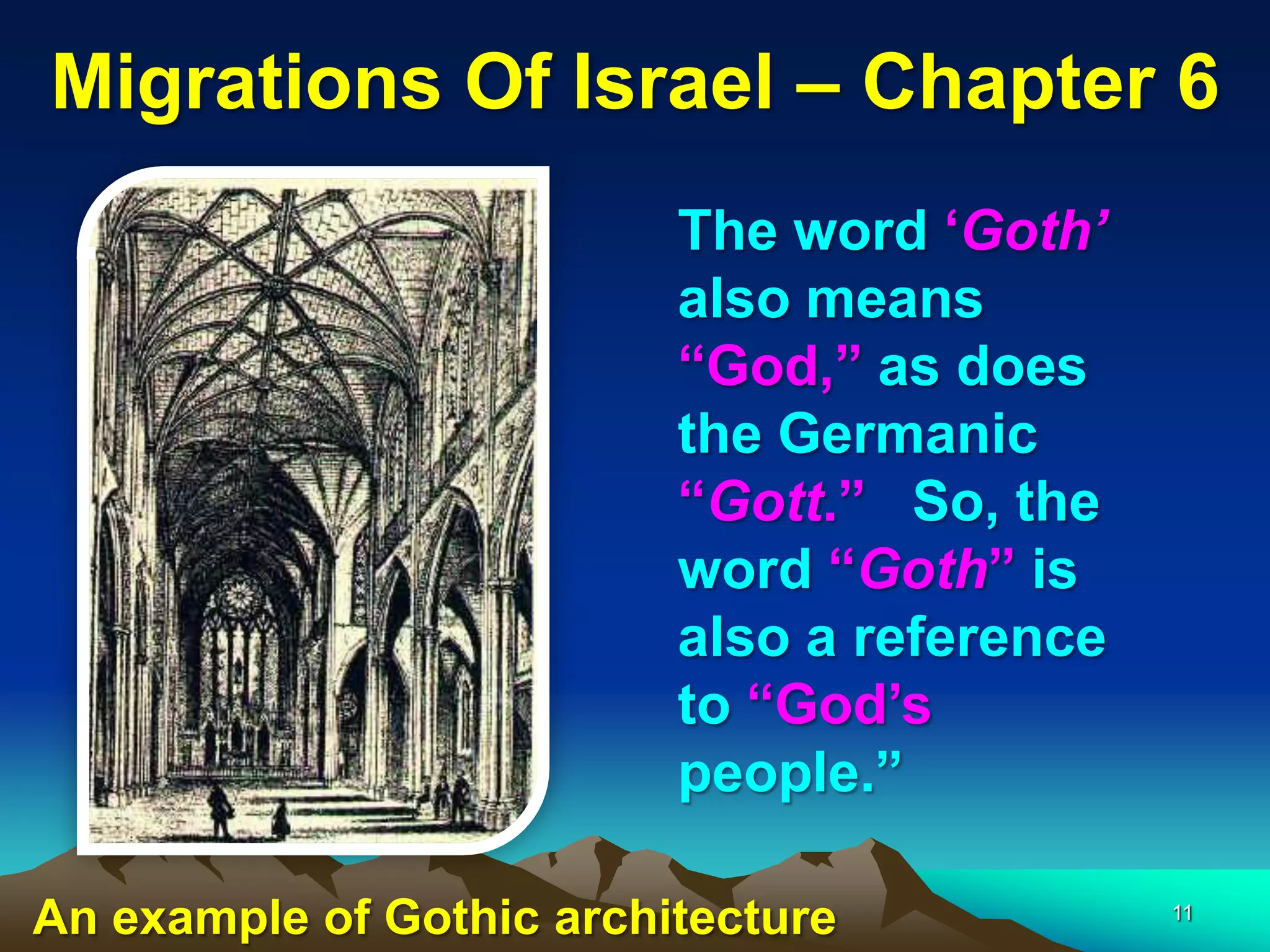 Migrations Of Israel – Chapter 6
                          The word „Goth’
                          also means
                          “God,” as does
                          the Germanic
                          “Gott.” So, the
                          word “Goth” is
                          also a reference
                          to “God‟s
                          people.”

An example of Gothic architecture            11
 